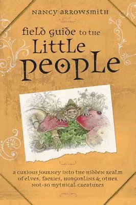 Terénny sprievodca malými ľuďmi: Zvedavá cesta do skrytej ríše elfov, víl, hobitov a iných nie príliš mýtických bytostí - Field Guide to the Little People: A Curious Journey Into the Hidden Realm of Elves, Faeries, Hobgoblins & Other Not-So-Mythical Creatures