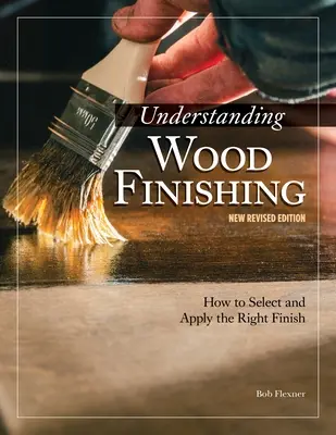 Pochopenie povrchovej úpravy dreva, 3. prepracované vydanie: Ako vybrať a aplikovať správnu povrchovú úpravu - Understanding Wood Finishing, 3rd Revised Edition: How to Select and Apply the Right Finish
