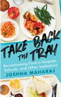 Vezmite si späť podnos: Revolúcia v stravovaní v nemocniciach, školách a iných inštitúciách - Take Back the Tray: Revolutionizing Food in Hospitals, Schools, and Other Institutions