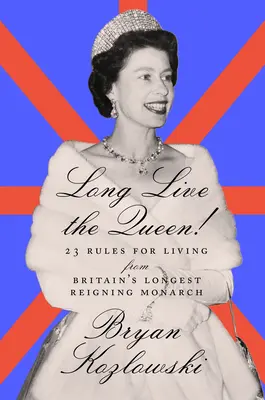Nech žije kráľovná: 23 pravidiel pre život od najdlhšie vládnucej britskej panovníčky - Long Live the Queen: 23 Rules for Living from Britain's Longest-Reigning Monarch
