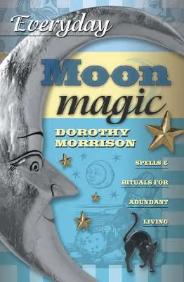 Každodenná mesačná mágia: kúzla a rituály pre život v hojnosti - Everyday Moon Magic: Spells & Rituals for Abundant Living