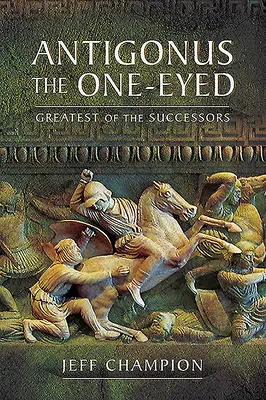 Antigonus Jednooký: Najväčší z nástupcov - Antigonus the One-Eyed: Greatest of the Successors