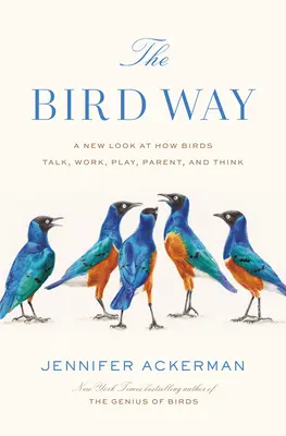 Vtáčí spôsob: Nový pohľad na to, ako vtáky hovoria, pracujú, hrajú sa, vychovávajú a myslia - The Bird Way: A New Look at How Birds Talk, Work, Play, Parent, and Think