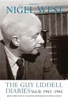 The Guy Liddell Diaries Vol.II: 1942-1945: Riaditeľ kontrašpionáže Mi5 v druhej svetovej vojne - The Guy Liddell Diaries Vol.II: 1942-1945: Mi5's Director of Counter-Espionage in World War II