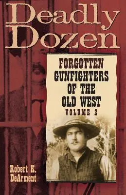 Smrtiaci tucet: Zapomenutí pištoľníci starého Západu, zv. 2 - Deadly Dozen: Forgotten Gunfighters of the Old West, Vol. 2