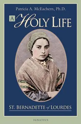 Svätý život: Písomnosti svätej Bernadety z Lúrd - A Holy Life: The Writings of Saint Bernadette of Lourdes
