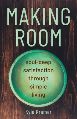 Vytváranie priestoru: Hlboké uspokojenie duše prostredníctvom jednoduchého života - Making Room: Soul-Deep Satisfaction Through Simple Living