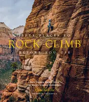 Päťdesiat miest, kde sa dá liezť, než zomriete: odborníci na skalné lezenie sa podelia o najväčšie svetové destinácie - Fifty Places to Rock Climb Before You Die: Rock Climbing Experts Share the World's Greatest Destinations