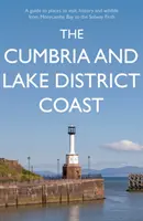 Pobrežie Cumbrie a Lake District - Sprievodca po miestach na návštevu, histórii a divokej prírode od Morecambe Bay po Solway Firth - Cumbria and Lake District Coast - A Guide to Places to Visit, History and Wildlife from Morecambe Bay to the Solway Firth