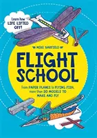 Letecká škola: Od papierových lietadiel po lietajúce ryby, viac ako 20 modelov na výrobu a lietanie - Flight School: From Paper Planes to Flying Fish, More Than 20 Models to Make and Fly