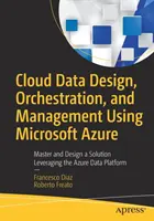 Návrh, orchestrácia a správa cloudových dát s využitím Microsoft Azure: Ovládnite a navrhnite riešenie s využitím dátovej platformy Azure - Cloud Data Design, Orchestration, and Management Using Microsoft Azure: Master and Design a Solution Leveraging the Azure Data Platform