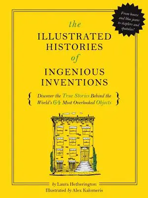 Ilustrované dejiny každodenných vynálezov: Objavte skutočné príbehy 64 najprehliadanejších inovácií na svete - The Illustrated Histories of Everyday Inventions: Discover the True Stories Behind the World's 64 Most Overlooked Innovations