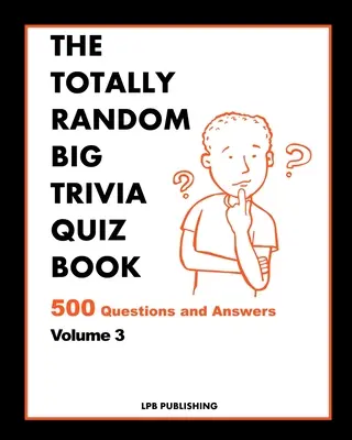 Úplne náhodná veľká kniha kvízov: 500 otázok a odpovedí 3. zväzok - The Totally Random Big Quiz Book: 500 Questions and Answers Volume 3