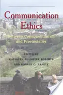 Communication Ethics: Medzi kozmopolitizmom a provinciálnosťou - Communication Ethics: Between Cosmopolitanism and Provinciality