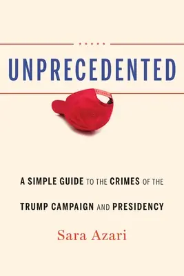 Bezprecedentné: Jednoduchý sprievodca zločinmi Trumpovej kampane a predsedníctva - Unprecedented: A Simple Guide to the Crimes of the Trump Campaign and Presidency