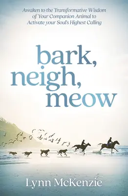 Bark, Neigh, Meow: Prebuďte sa k transformačnej múdrosti svojho zvieracieho spoločníka, aby ste aktivovali najvyššie povolanie svojej duše - Bark, Neigh, Meow: Awaken to the Transformative Wisdom of Your Companion Animal to Activate Your Soul's Highest Calling
