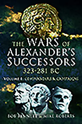 Vojny Alexandrových nástupcov 323 - 281 pred Kr. Zväzok 1: Velitelia a kampane - The Wars of Alexander's Successors 323 - 281 Bc. Volume 1: Commanders and Campaigns