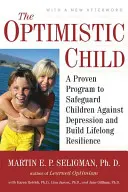 Optimistické dieťa: Optimistický program: Osvedčený program na ochranu detí pred depresiou a budovanie celoživotnej odolnosti - The Optimistic Child: A Proven Program to Safeguard Children Against Depression and Build Lifelong Resilience