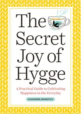 Tajná radosť z Hygge: Praktický sprievodca pestovaním každodenného šťastia - The Secret Joy of Hygge: A Practical Guide to Cultivating Happiness in the Everyday