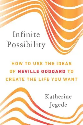 Nekonečné možnosti: Ako využiť myšlienky Nevilla Goddarda na vytvorenie života, po ktorom túžite - Infinite Possibility: How to Use the Ideas of Neville Goddard to Create the Life You Want