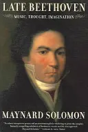 Neskorý Beethoven: Hudba, myslenie, predstavivosť - Late Beethoven: Music, Thought, Imagination