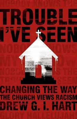 Problémy, ktoré som videl: Zmeniť pohľad cirkvi na rasizmus - Trouble I've Seen: Changing the Way the Church Views Racism