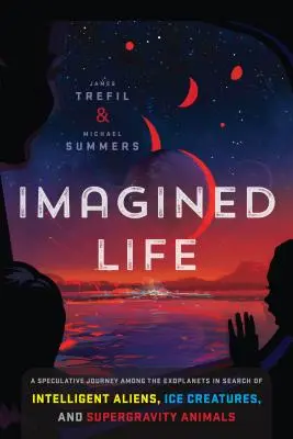 Imagined Life: Spekulatívna vedecká cesta medzi exoplanéty v snahe nájsť inteligentných mimozemšťanov, ľadové tvory a supergravitáciu - Imagined Life: A Speculative Scientific Journey Among the Exoplanets in Search of Intelligent Aliens, Ice Creatures, and Supergravity