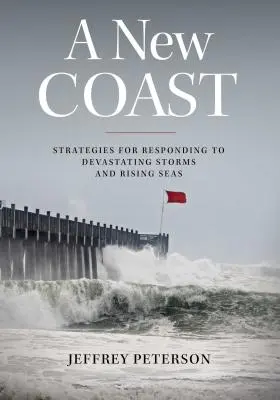 Nové pobrežie: Stratégie reakcie na ničivé búrky a stúpajúce hladiny morí - A New Coast: Strategies for Responding to Devastating Storms and Rising Seas