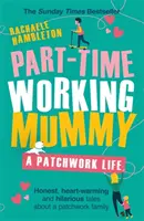 Mamička pracujúca na čiastočný úväzok: A Patchwork Life - Part-Time Working Mummy: A Patchwork Life
