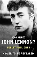 Kto zabil Johna Lennona? - Život, lásky a smrť najväčšej rockovej hviezdy - Who Killed John Lennon? - The lives, loves and deaths of the greatest rock star