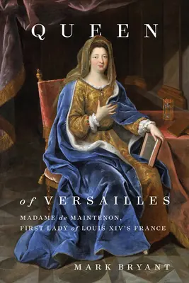 Kráľovná z Versailles: Madame de Maintenon, prvá dáma Francúzska Ľudovíta XIV. - Queen of Versailles: Madame de Maintenon, First Lady of Louis XIV's France