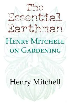 Základný pozemšťan: Henry Mitchell o záhradníctve - The Essential Earthman: Henry Mitchell on Gardening