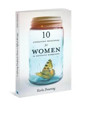 10 život zachraňujúcich zásad pre ženy v ťažkých manželstvách - 10 Lifesaving Principles for Women in Difficult Marriages