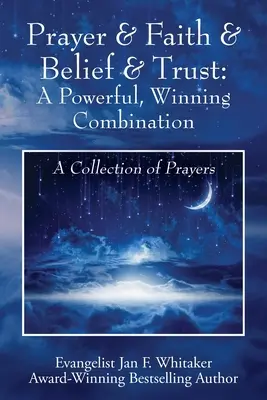 Modlitba a viera a viera a dôvera: Mocná, víťazná kombinácia: A Collection of Prayers: A Collection of Prayers - Prayer & Faith & Belief & Trust: A Powerful, Winning Combination: A Collection of Prayers