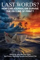 Posledné slová: Ako môže žurnalistika prežiť úpadok tlače? - Last Words?: How can journalism survive the decline of print?