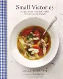 Malé víťazstvá: Recepty, rady + stovky nápadov na domáce kuchárske triumfy - Small Victories: Recipes, Advice + Hundreds of Ideas for Home Cooking Triumphs