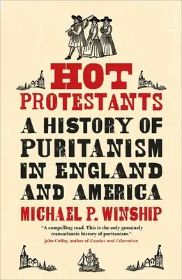 Horúci protestanti: Dejiny puritanizmu v Anglicku a Amerike - Hot Protestants: A History of Puritanism in England and America