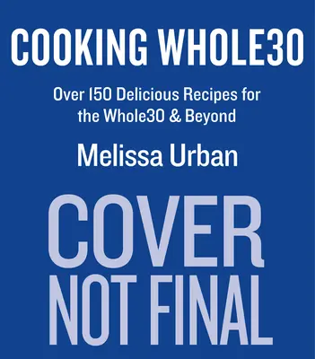 Varenie Whole30: Viac ako 150 chutných receptov pre Whole30 a ďalšie - Cooking Whole30: Over 150 Delicious Recipes for the Whole30 & Beyond