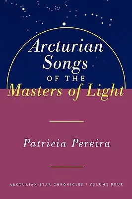 Arkturiánske piesne majstrov svetla: Arkturiánske hviezdne kroniky, štvrtý zväzok - Arcturian Songs of the Masters of Light: Arcturian Star Chronicles, Volume Four