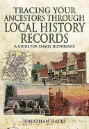 Pátranie po predkoch prostredníctvom miestnych historických záznamov: Príručka pre rodinných historikov - Tracing Your Ancestors Through Local History Records: A Guide for Family Historians