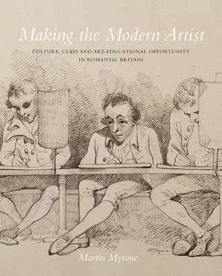 Tvorba moderného umelca: Kultúra, trieda a možnosti umeleckého vzdelávania v romantickej Británii - Making the Modern Artist: Culture, Class and Art-Educational Opportunity in Romantic Britain