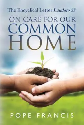 O starostlivosti o náš spoločný domov: Encyklika Laudato Si' - On Care for Our Common Home: The Encyclical Letter Laudato Si'