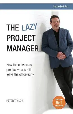 Lenivý projektový manažér: Ako byť dvakrát produktívnejší a pritom odísť z kancelárie skôr - The Lazy Project Manager: How to Be Twice as Productive and Still Leave the Office Early