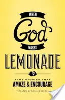 Keď Boh robí limonádu: Vydajte sa na cestu: Pravdivé príbehy, ktoré udivujú a povzbudzujú - When God Makes Lemonade: True Stories That Amaze & Encourage