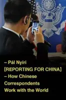 Reportáže pre Čínu: Ako čínski korešpondenti spolupracujú so svetom - Reporting for China: How Chinese Correspondents Work with the World