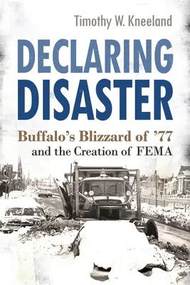 Vyhlásenie katastrofy: Buffalo's Blizzard of '77 and Creation of Fema - Declaring Disaster: Buffalo's Blizzard of '77 and the Creation of Fema