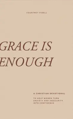 Milosť stačí: 30-dňová kresťanská pobožnosť, ktorá pomáha ženám premeniť úzkosť a neistotu na sebadôveru - Grace Is Enough: A 30-Day Christian Devotional to Help Women Turn Anxiety and Insecurity Into Confidence