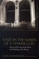 Duše v rukách nežného Boha: Príbehy o hľadaní domova a uzdravení na ulici - Souls in the Hands of a Tender God: Stories of the Search for Home and Healing on the Streets