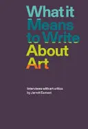 Čo znamená písať o umení: Rozhovory s kritikmi umenia - What It Means to Write about Art: Interviews with Art Critics