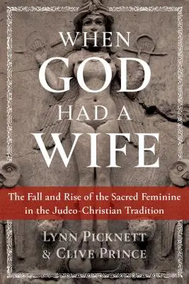 Keď mal Boh ženu: Pád a vzostup posvätnej ženskosti v židovsko-kresťanskej tradícii - When God Had a Wife: The Fall and Rise of the Sacred Feminine in the Judeo-Christian Tradition